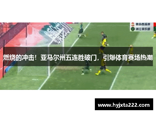 燃烧的冲击！亚马尔州五连胜破门，引爆体育赛场热潮
